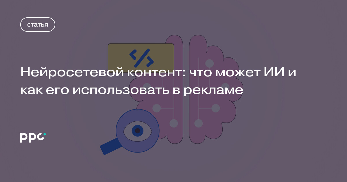 Нейросетевой контент: что может ИИ и как его использовать в рекламе