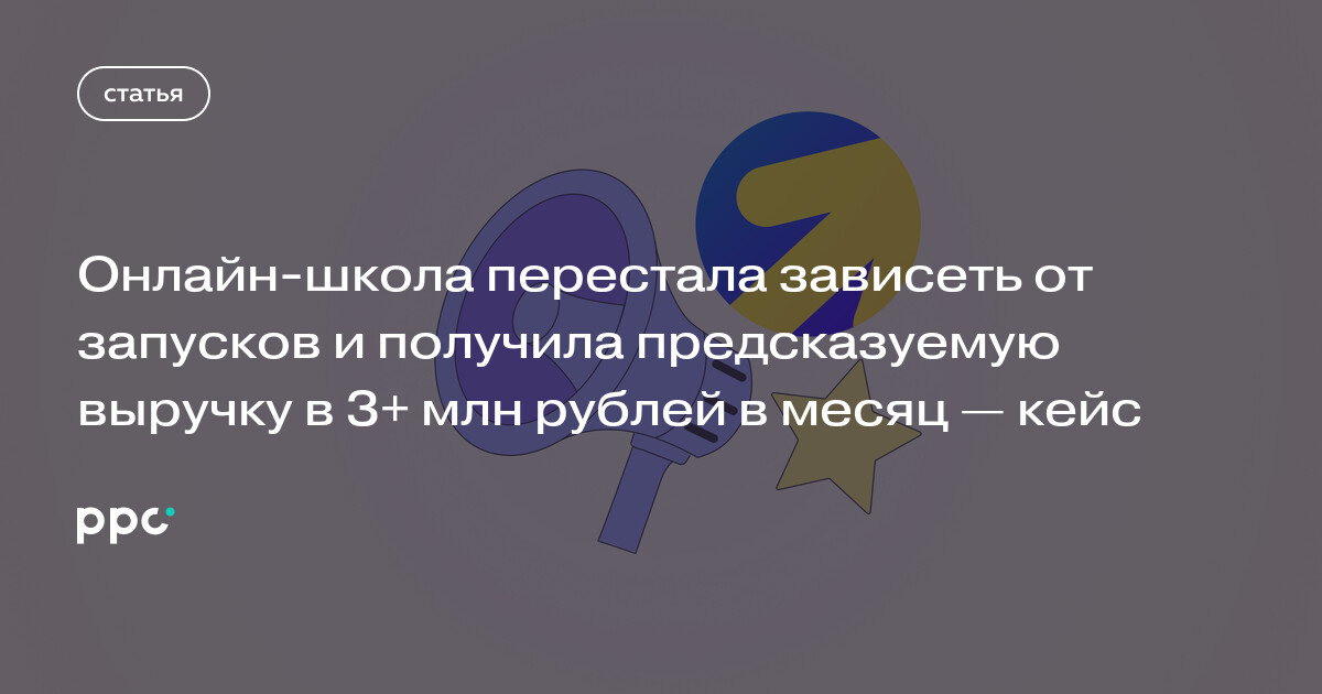 Онлайн-школа перестала зависеть от запусков и получила предсказуемую выручку в 3+ млн рублей в месяц — кейс