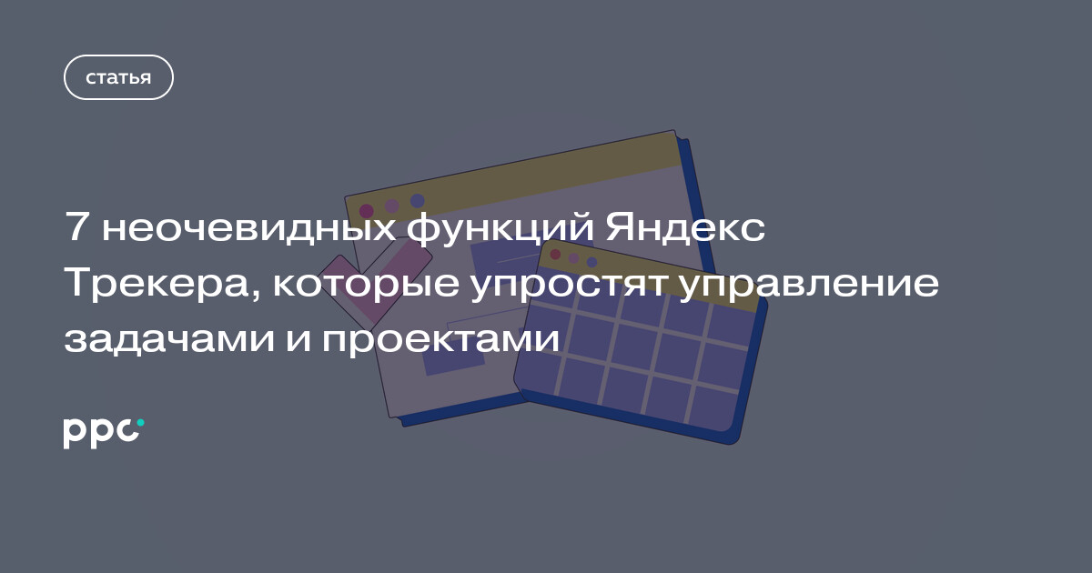 7 неочевидных функций Яндекс Трекера, которые упростят управление задачами и проектами