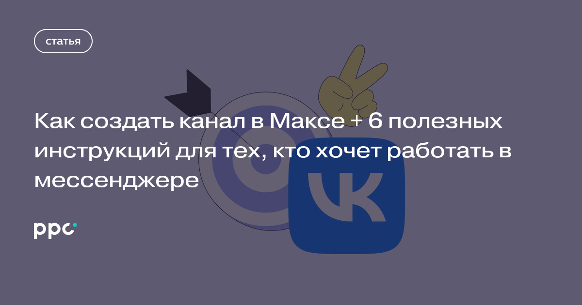 Как создать канал в Максе + 6 полезных инструкций для тех, кто хочет работать в мессенджере