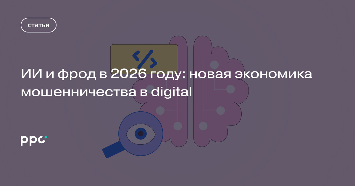ИИ и фрод в 2026 году: новая экономика мошенничества в digital