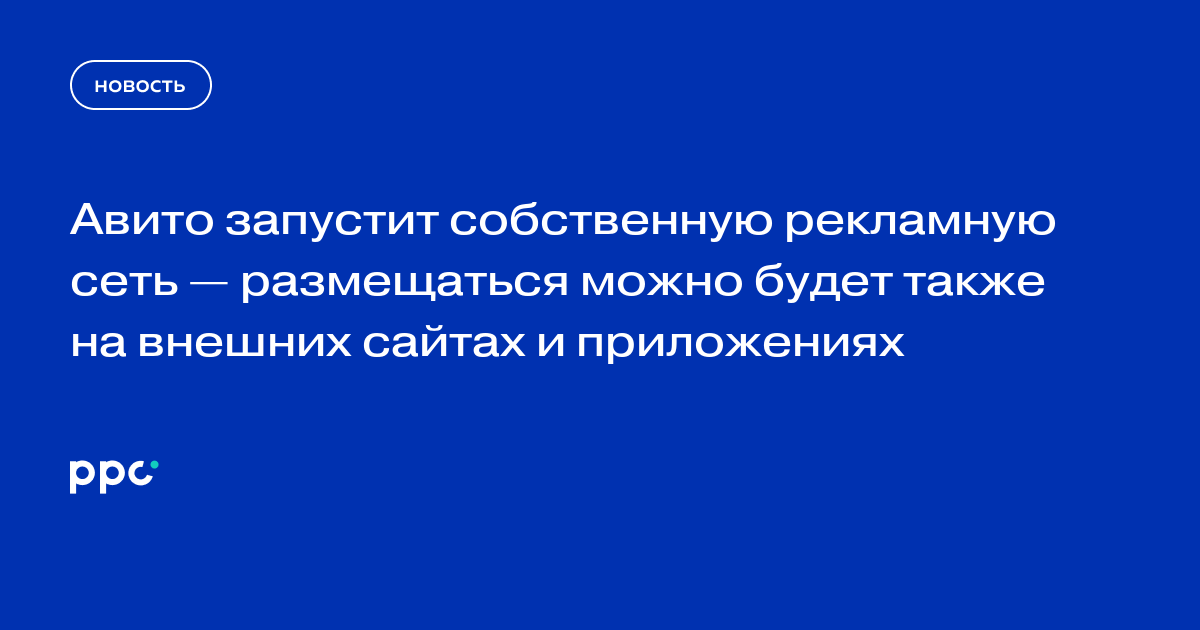 Авито запустит собственную рекламную сеть — размещаться можно будет также на внешних сайтах и приложениях