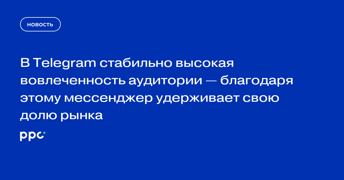 В Telegram стабильно высокая вовлеченность аудитории — благодаря этому мессенджер удерживает свою долю рынка