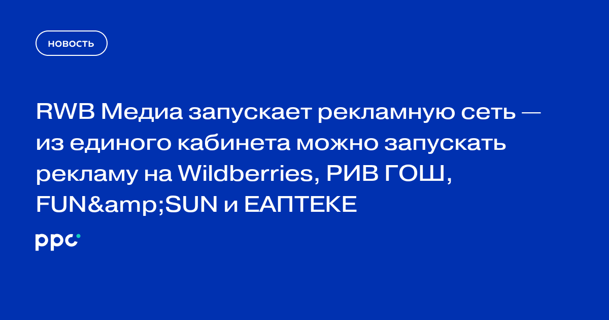 RWB Медиа запускает рекламную сеть — из единого кабинета можно запускать рекламу на Wildberries, РИВ ГОШ, FUNandSUN и ЕАПТЕКЕ