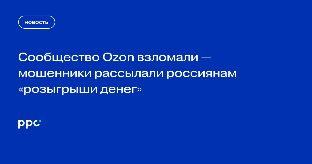 Сообщество Ozon взломали — мошенники рассылали россиянам «розыгрыши денег»