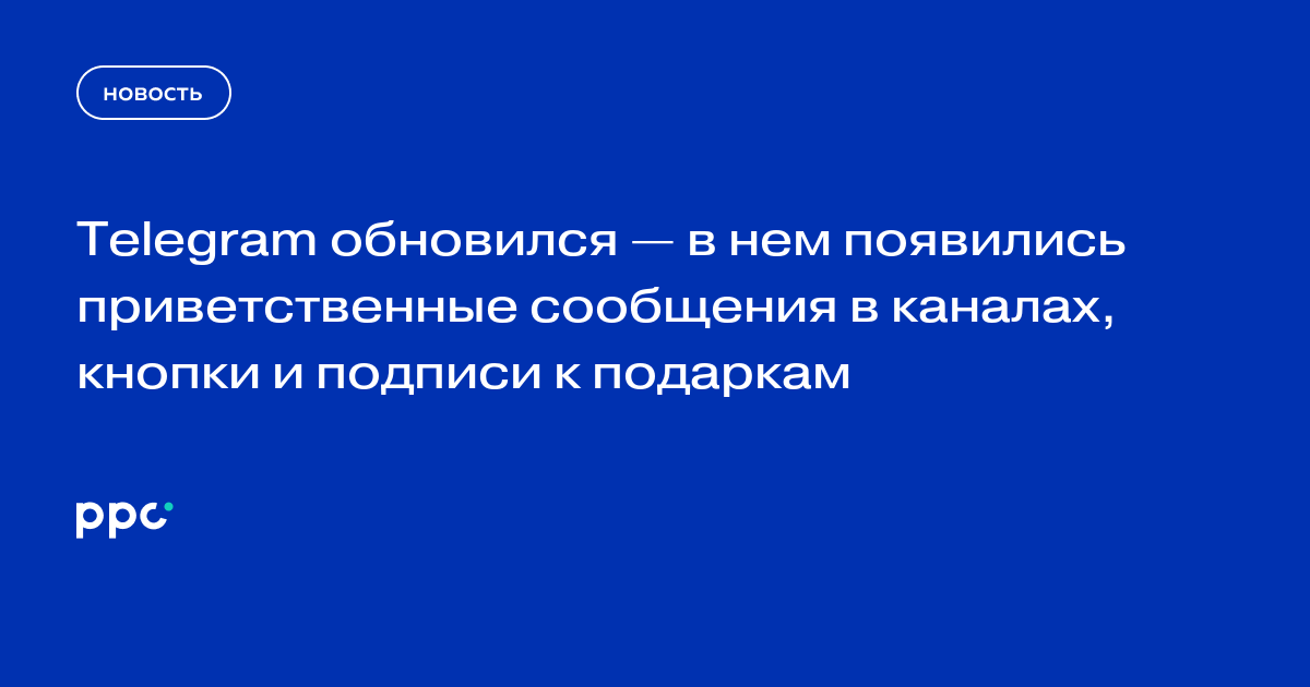 Telegram обновился&nbsp;- в&nbsp;нем появились приветственные сообщения в&nbsp;каналах, кнопки и&nbsp;подписи к&nbsp;подаркам