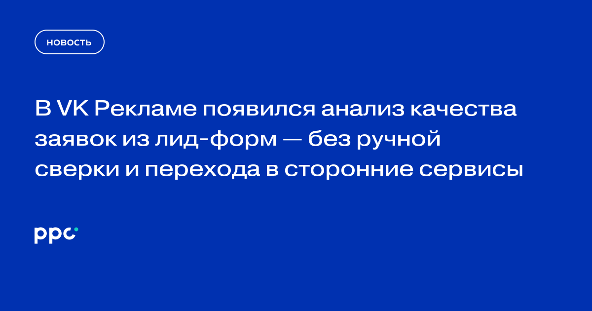 В VK Рекламе появился анализ качества заявок из лид-форм — без ручной сверки и перехода в сторонние сервисы