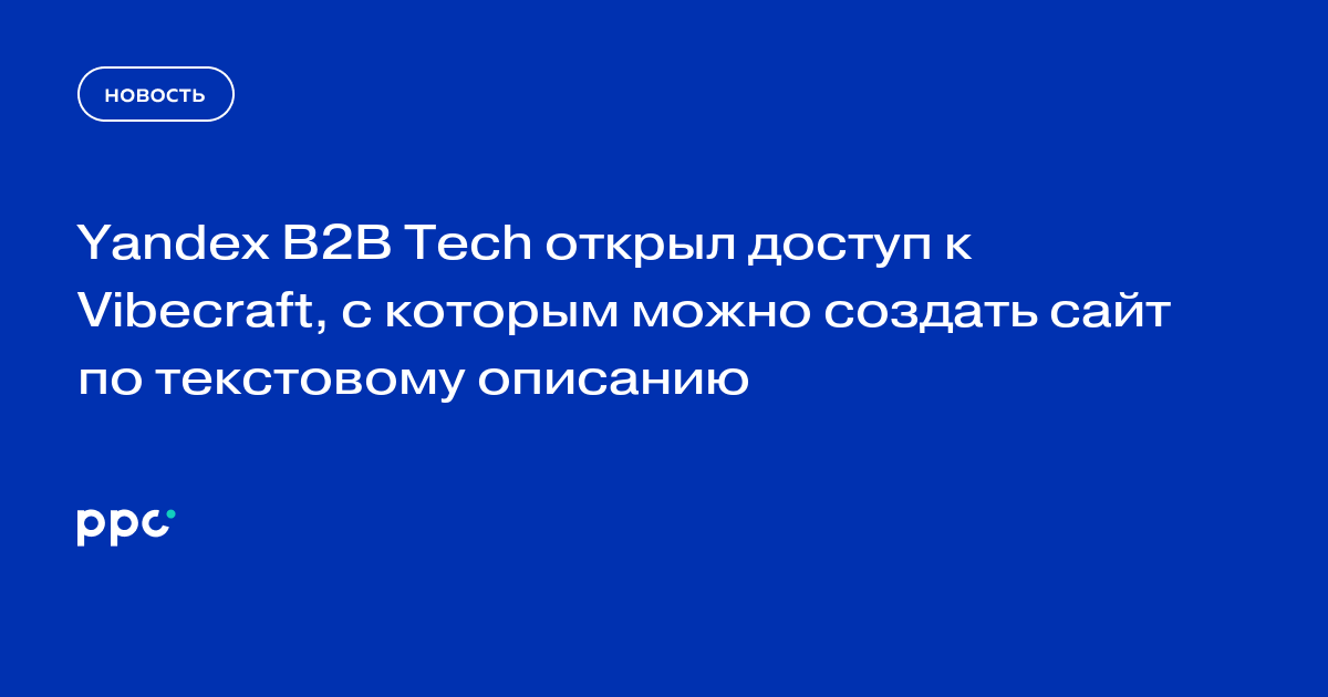 Yandex B2B Tech открыл доступ к Vibecraft, с которым можно создать сайт по текстовому описанию