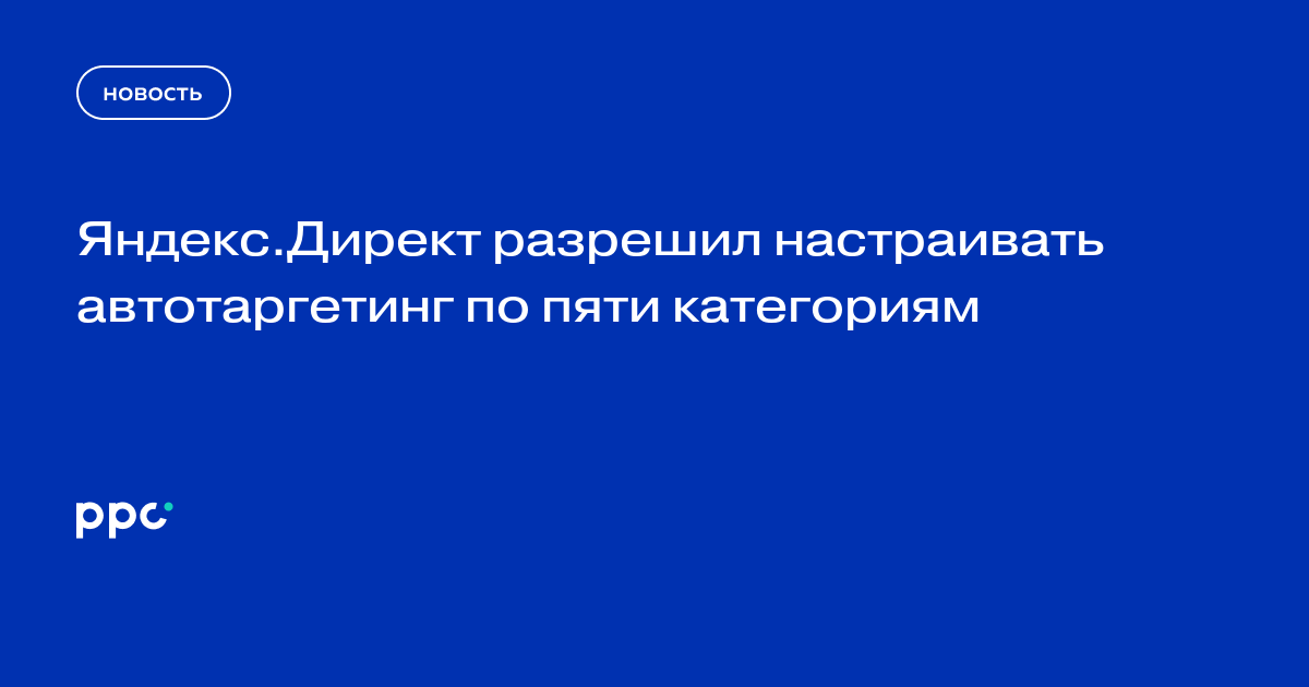 Директ разрешил настраивать автотаргетинг по 5 категориям