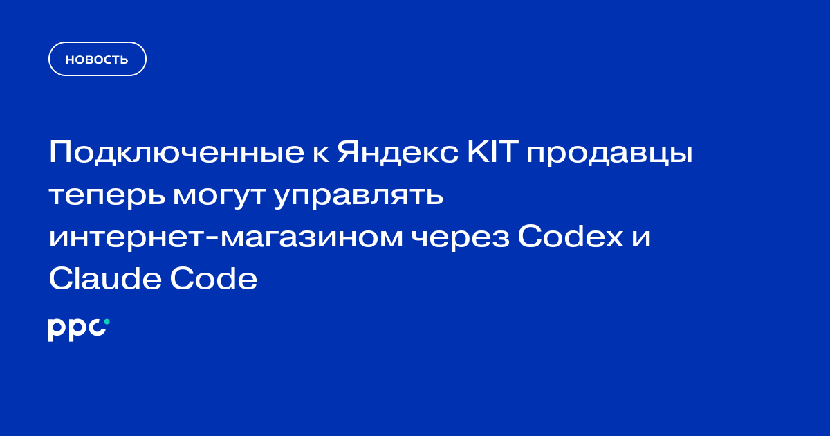 Подключенные к Яндекс KIT продавцы теперь могут управлять интернет-магазином через Codex и Claude Code