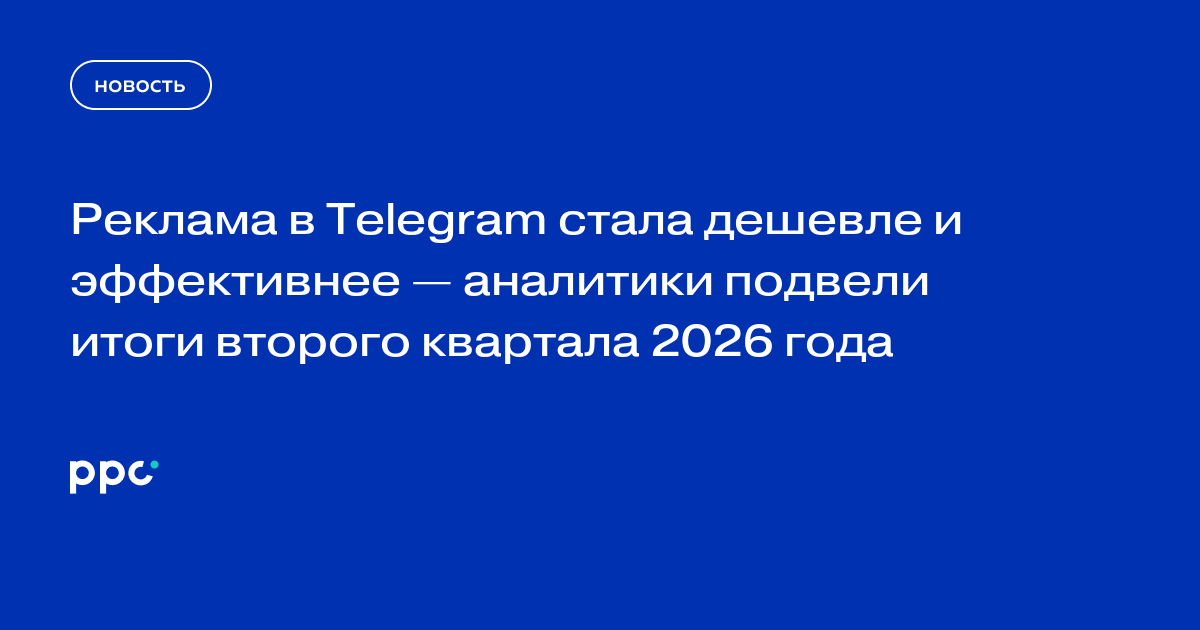 Реклама в Telegram стала дешевле и эффективнее — аналитики подвели итоги второго квартала 2026 года