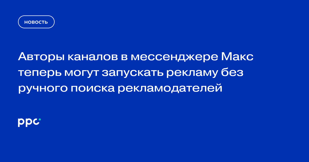 Авторы каналов в мессенджере Макс теперь могут запускать рекламу без ручного поиска рекламодателей