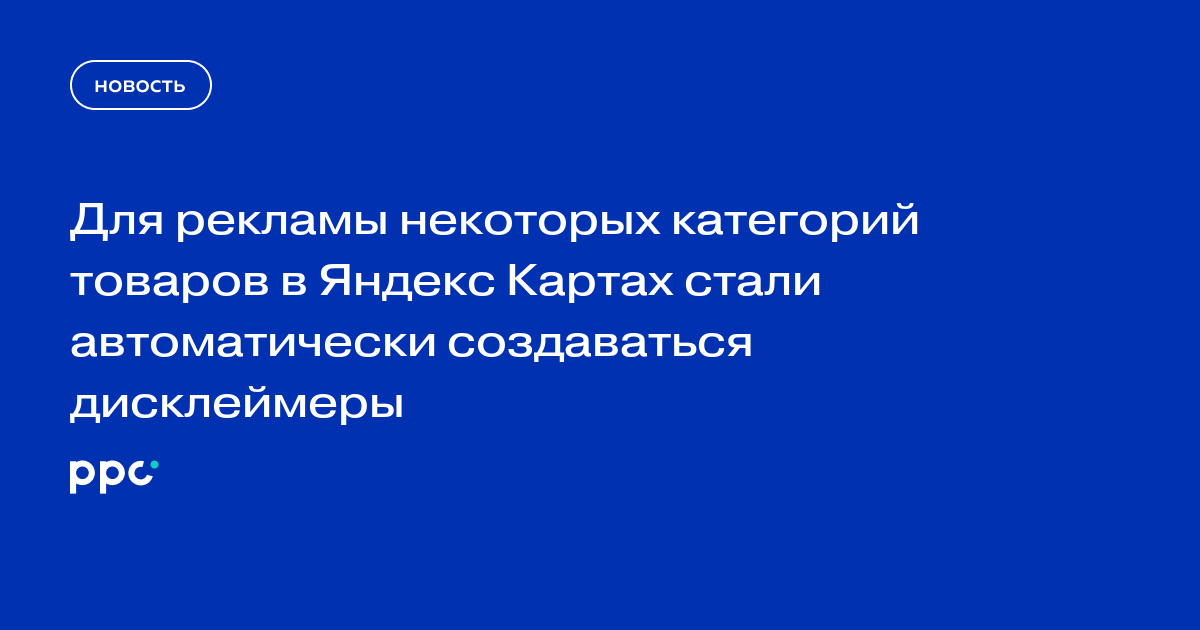 Для рекламы некоторых категорий товаров в Яндекс Картах стали автоматически создаваться дисклеймеры