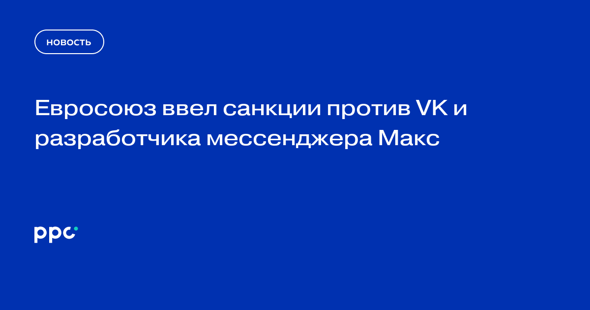 Евросоюз ввел санкции против VK и разработчика мессенджера Макс