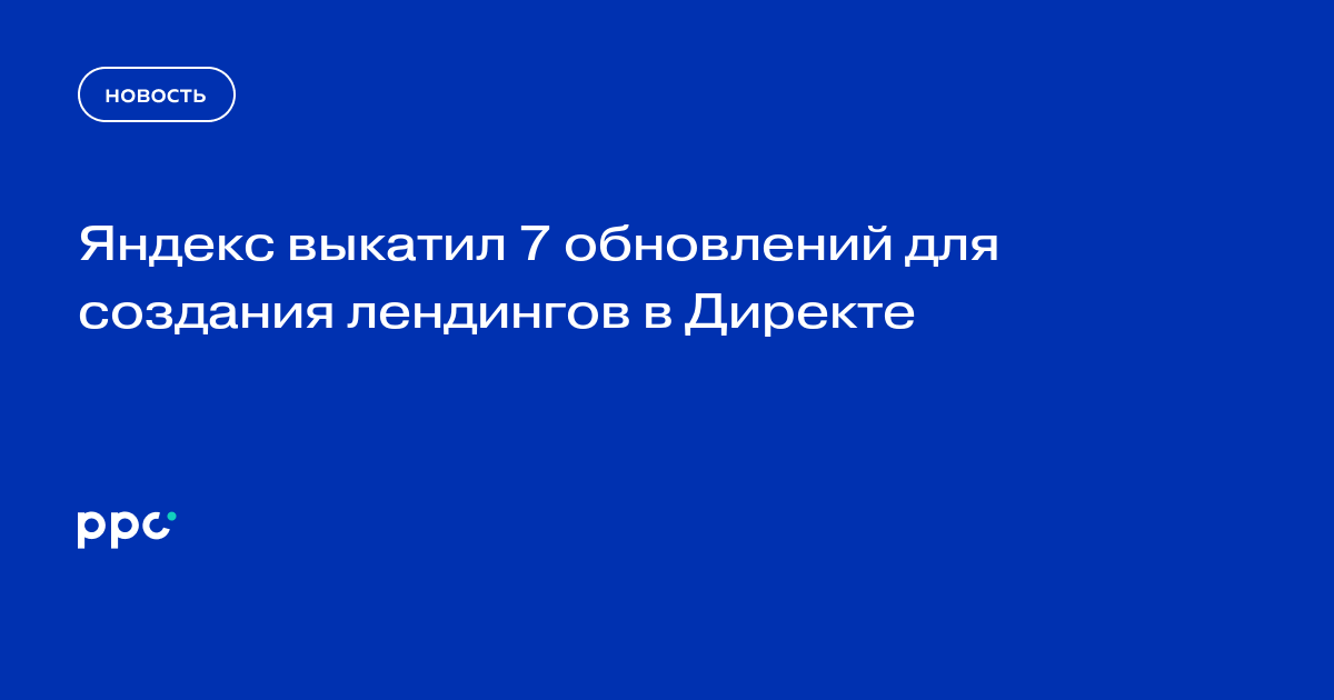 Яндекс выкатил 7 обновлений для создания лендингов в Директе