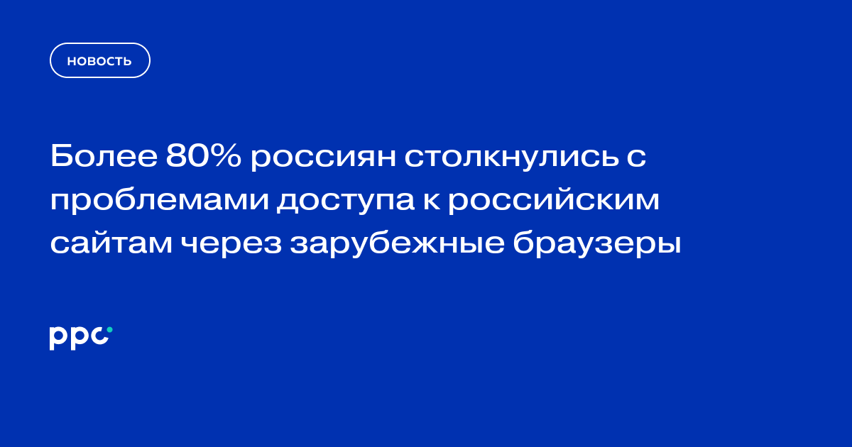 Более 80% россиян столкнулись с проблемами доступа к российским сайтам через зарубежные браузеры