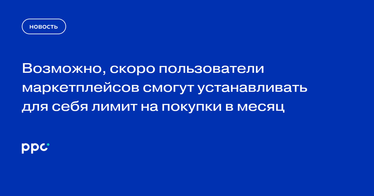 Возможно, скоро пользователи маркетплейсов смогут устанавливать для себя лимит на покупки в месяц