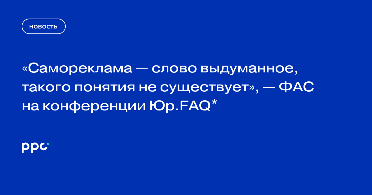 «Самореклама — слово выдуманное, такого понятия не существует», — ФАС на конференции Юр.FAQ*