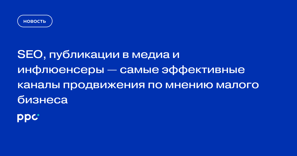 SEO, публикации в медиа и инфлюенсеры — самые эффективные каналы продвижения по мнению малого бизнеса