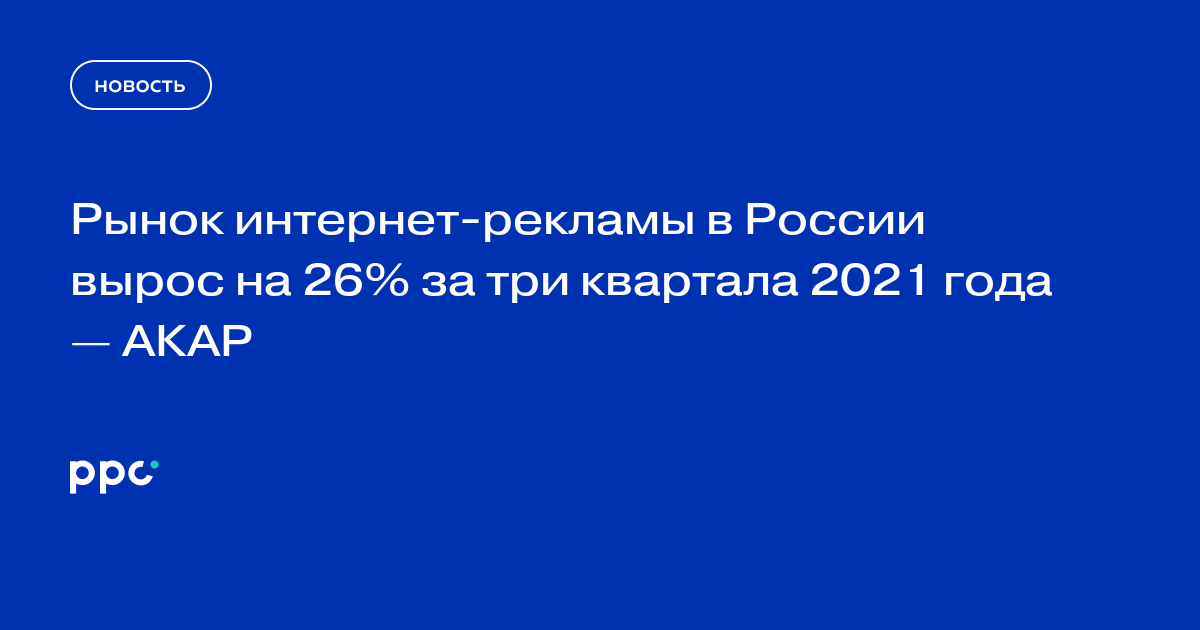 Рынок интернет-рекламы в России вырос на 26% за три квартала 2021 года — АКАР