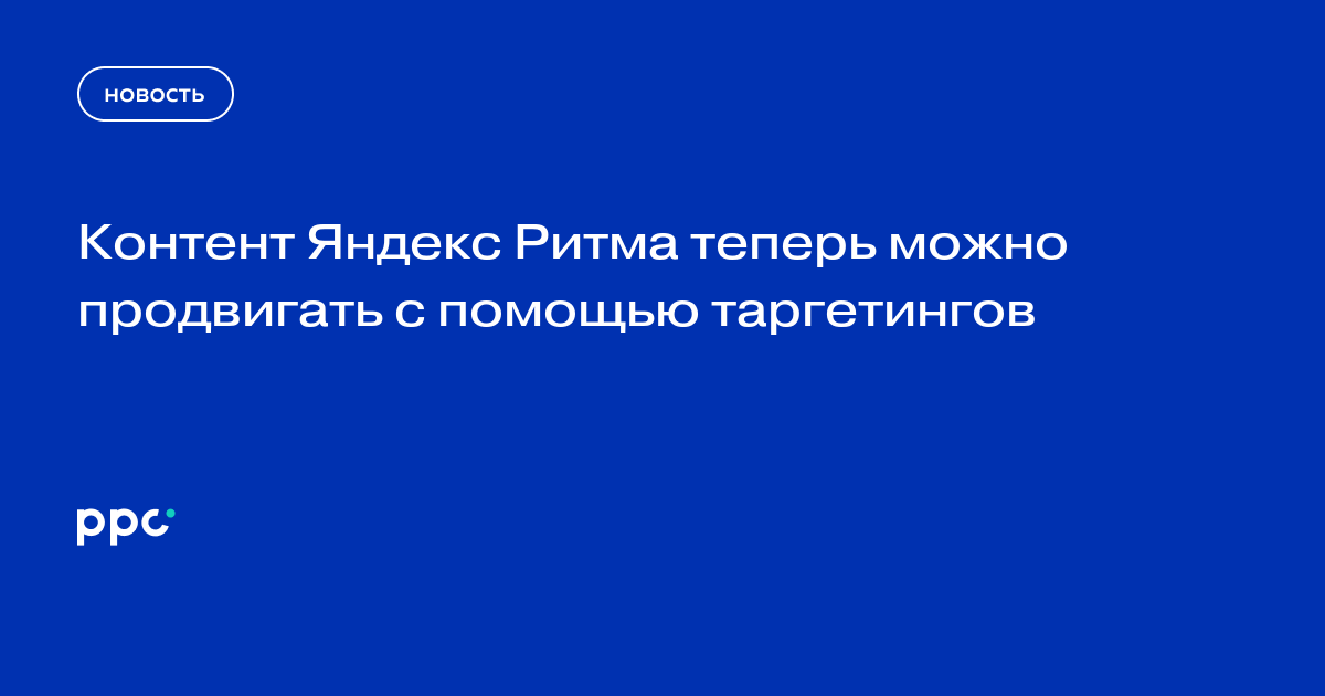 Контент Яндекс Ритма теперь можно продвигать с помощью таргетингов