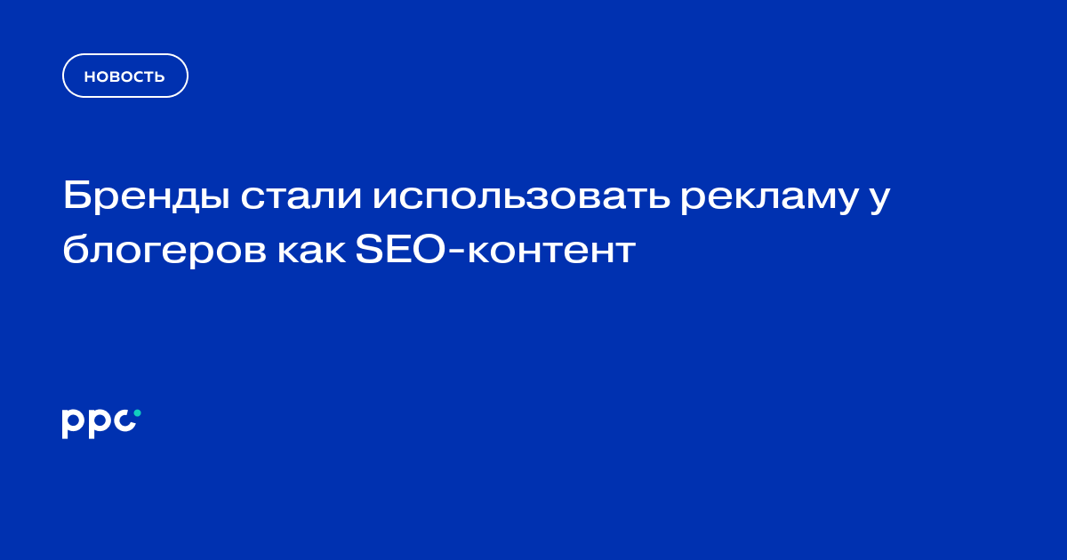 Бренды стали использовать рекламу у блогеров как SEO-контент