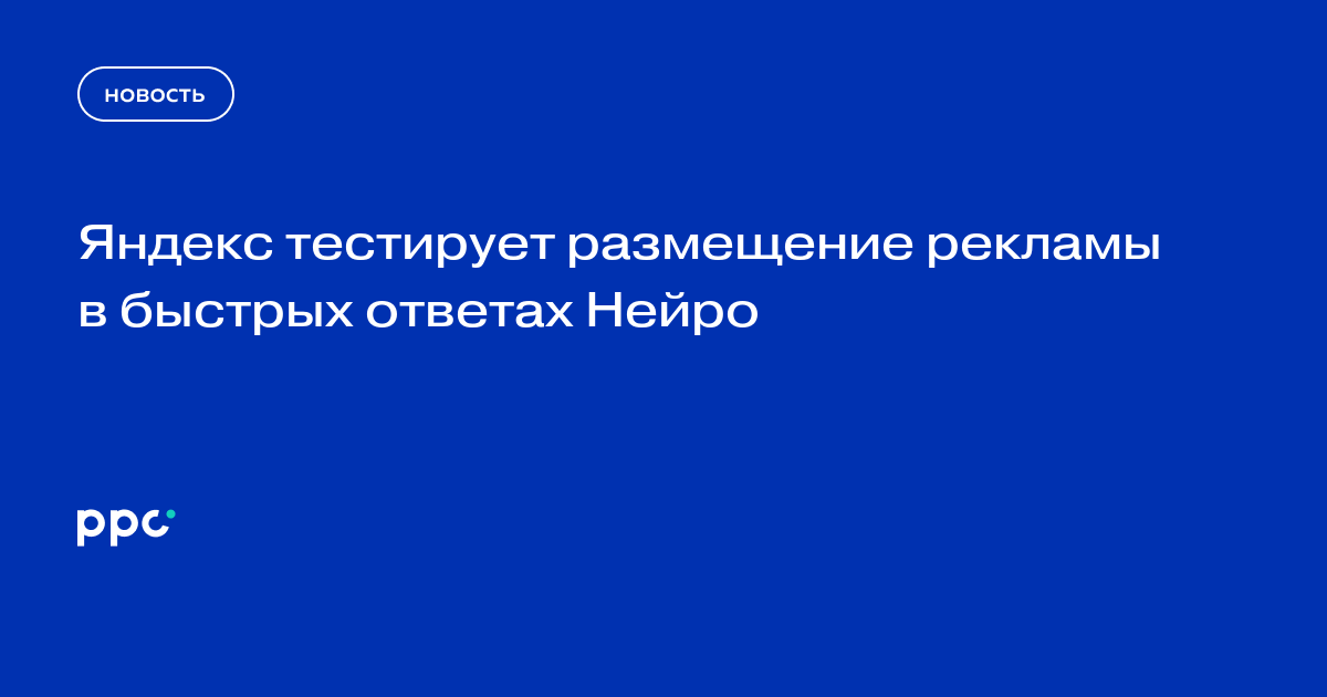 Яндекс тестирует размещение рекламы в быстрых ответах Нейро