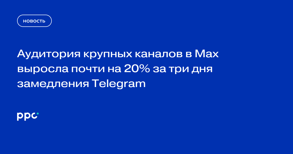 Аудитория крупных каналов в Max выросла почти на 20% за три дня замедления Telegram