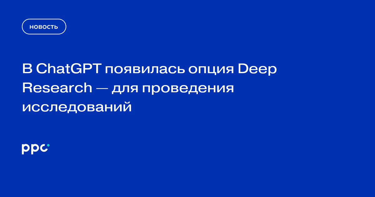 В ChatGPT появилась опция Deep Research — для проведения исследований