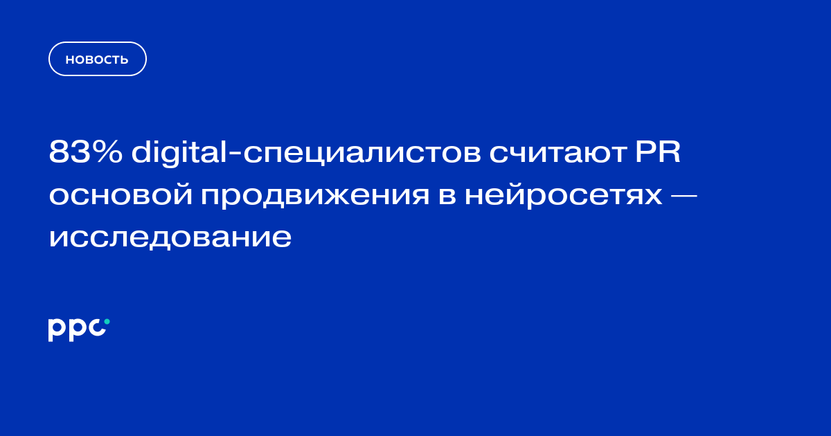 83% digital-специалистов считают PR основой продвижения в нейросетях — исследование