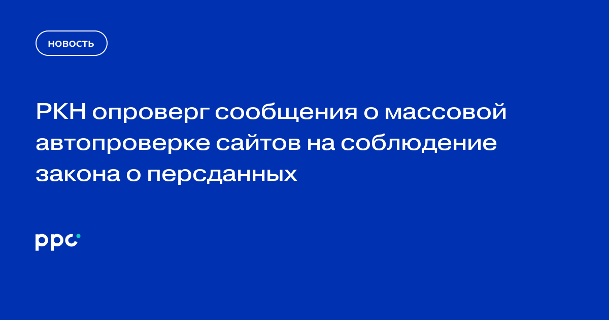 РКН опроверг сообщения о массовой автопроверке сайтов на соблюдение закона о персданных