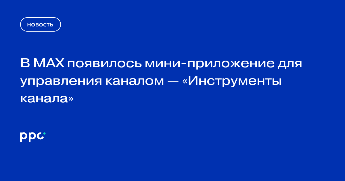 В MAX появилось мини‑приложение для управления каналом — «Инструменты канала»