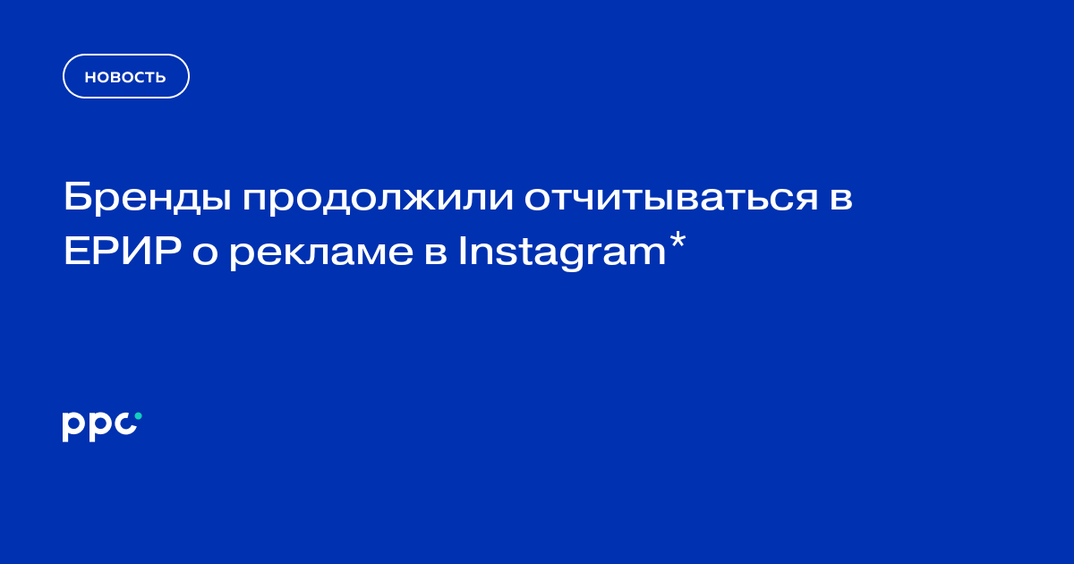 Бренды продолжили отчитываться в ЕРИР о рекламе в Instagram*