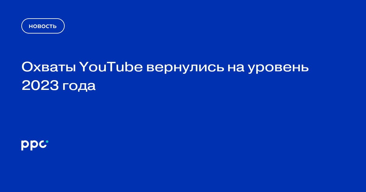 Охваты YouTube вернулись на уровень 2023 года