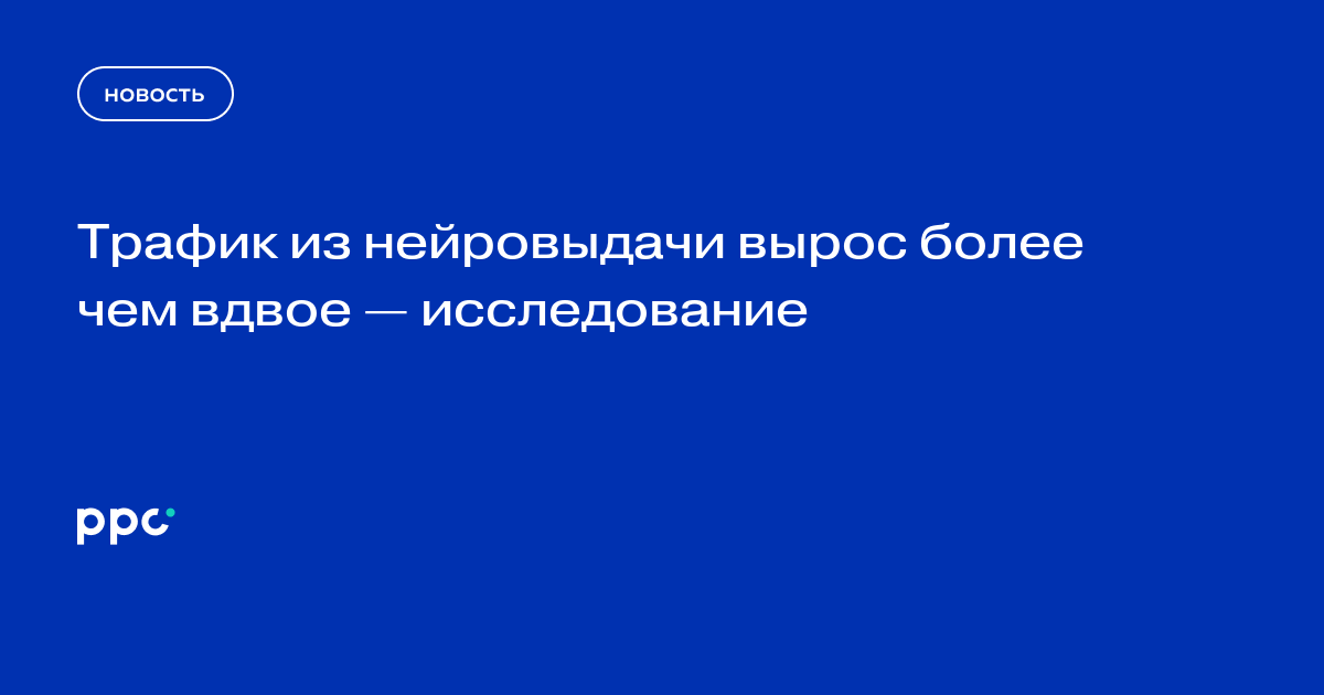 Трафик из нейровыдачи вырос более чем вдвое — исследование