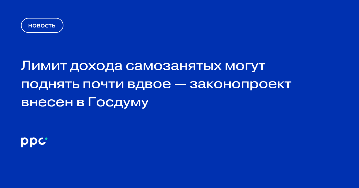 Лимит дохода самозанятых могут поднять почти вдвое — законопроект внесен в Госдуму