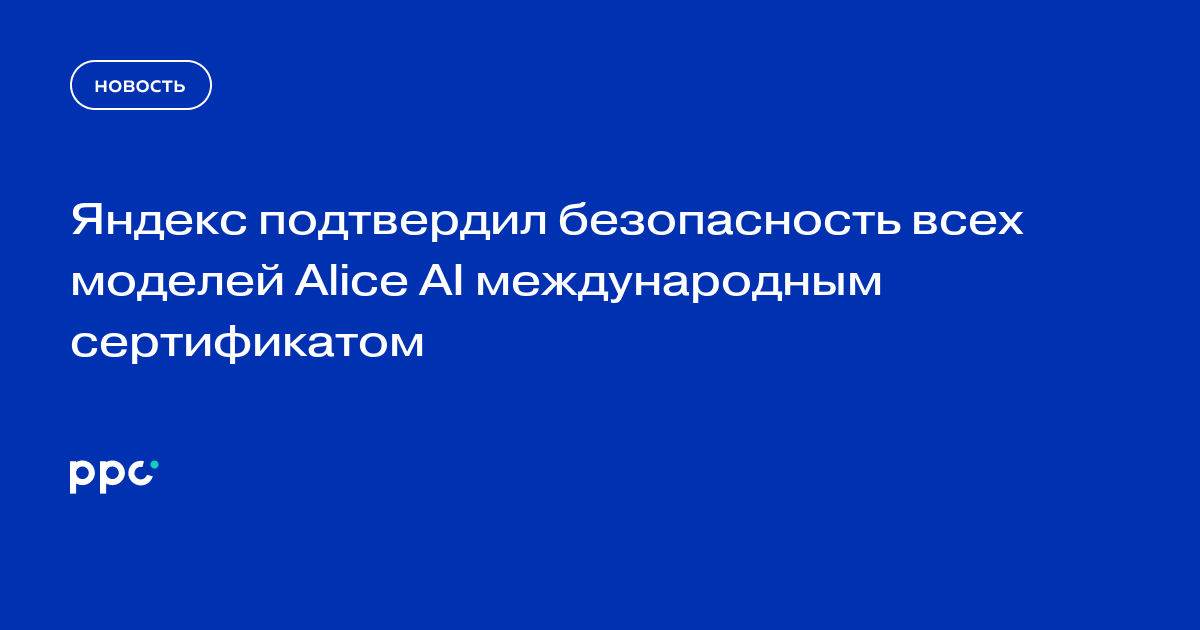 Яндекс подтвердил безопасность всех моделей Alice AI международным сертификатом