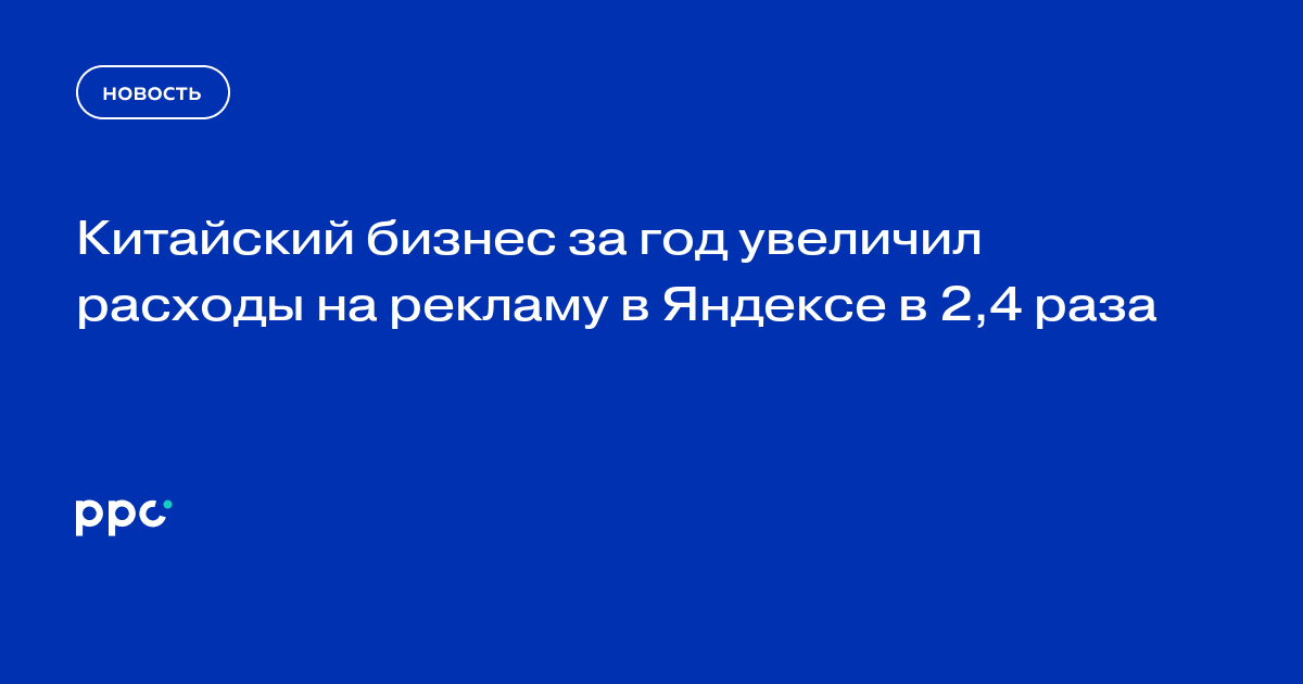Китайский бизнес за год увеличил расходы на рекламу в Яндексе в 2,4 раза