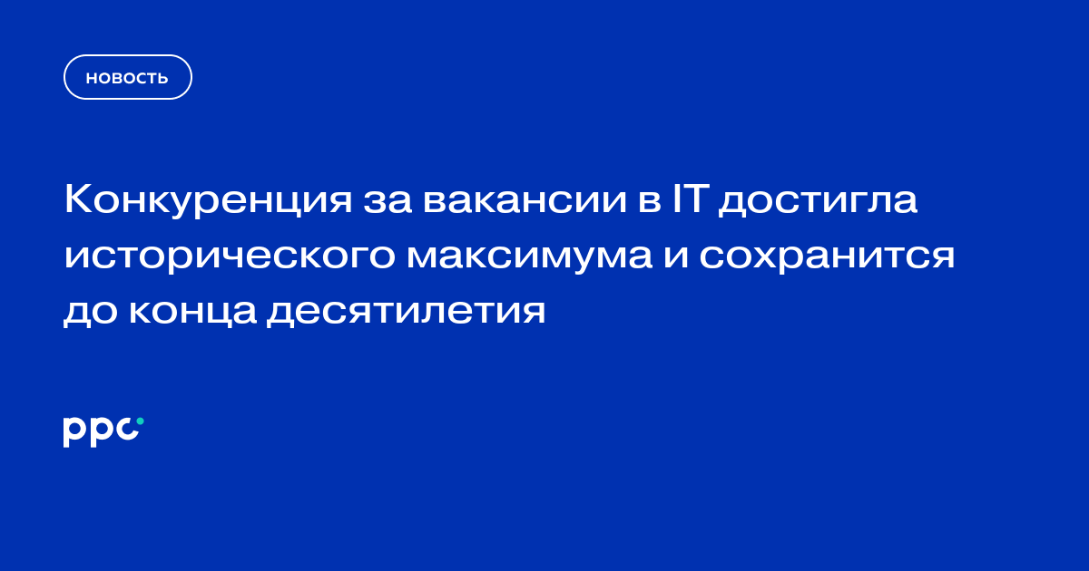Конкуренция за вакансии в IT достигла исторического максимума и сохранится до конца десятилетия