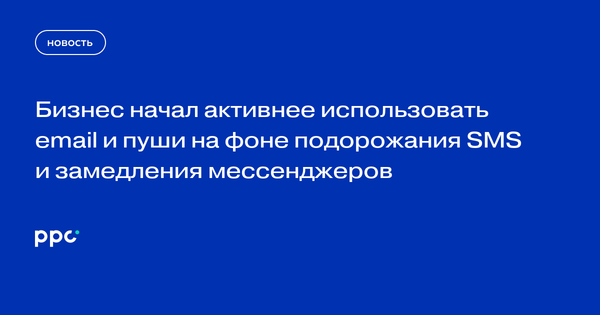 Бизнес начал активнее использовать email и пуши на фоне подорожания SMS и замедления мессенджеров