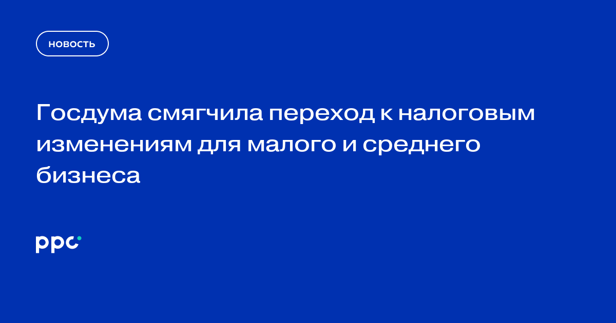 Госдума смягчила переход к налоговым изменениям для малого и среднего бизнеса