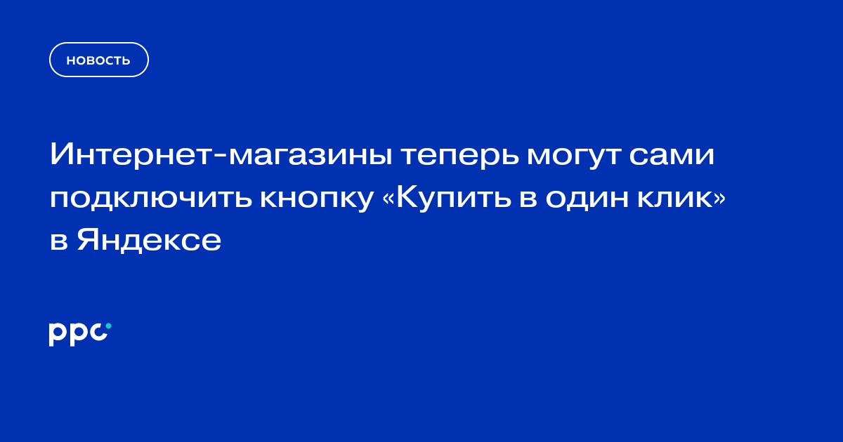 Интернет-магазины теперь могут сами подключить кнопку «Купить в один клик» в Яндексе