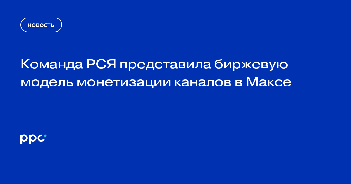 Команда РСЯ представила биржевую модель монетизации каналов в Максе