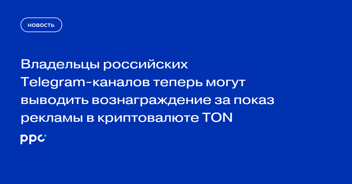 Владельцы российских Telegram-каналов теперь могут выводить вознаграждение за показ рекламы в криптовалюте TON