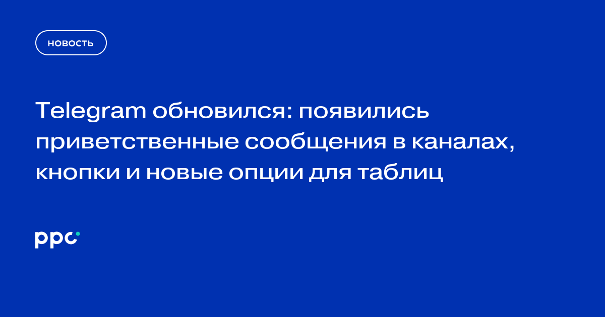 Telegram обновился: появились приветственные сообщения в каналах, кнопки и новые опции для таблиц