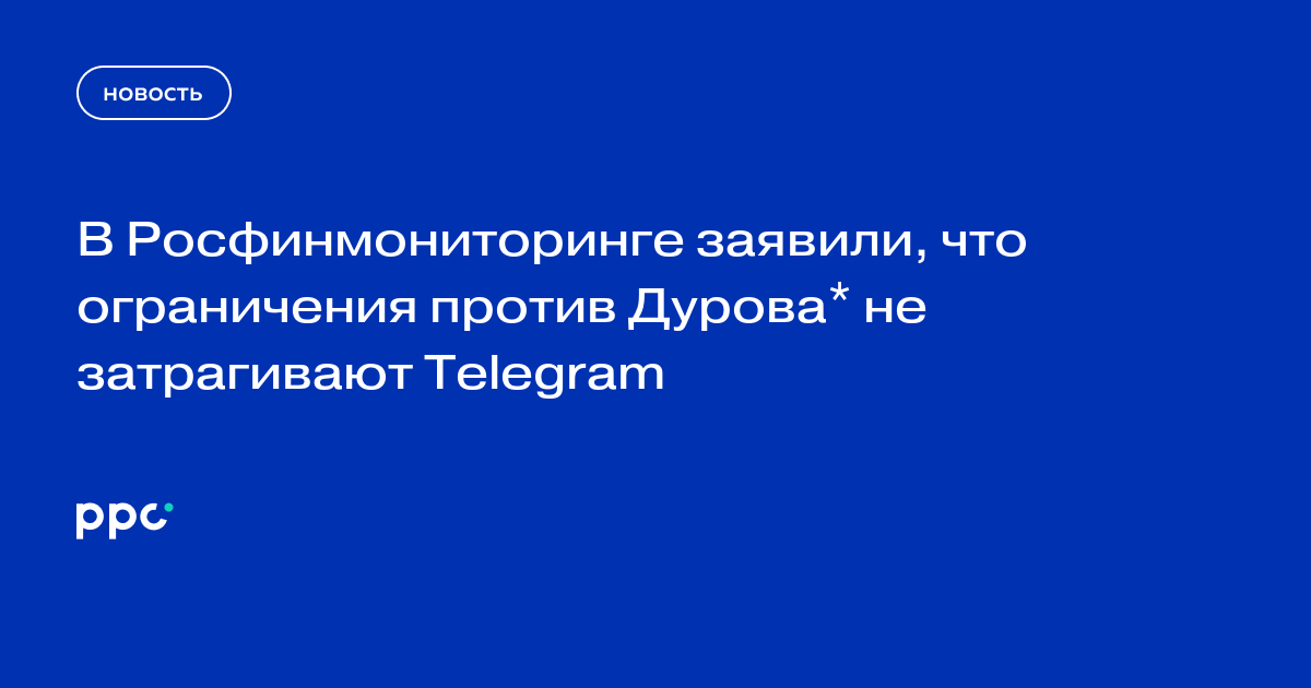 В Росфинмониторинге заявили, что ограничения против Дурова* не затрагивают Telegram