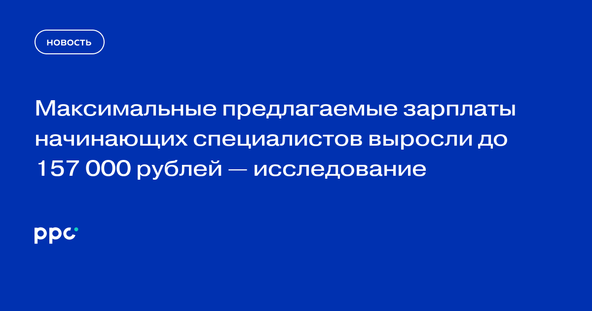 Максимальные предлагаемые зарплаты начинающих специалистов выросли до 157 000 рублей — исследование