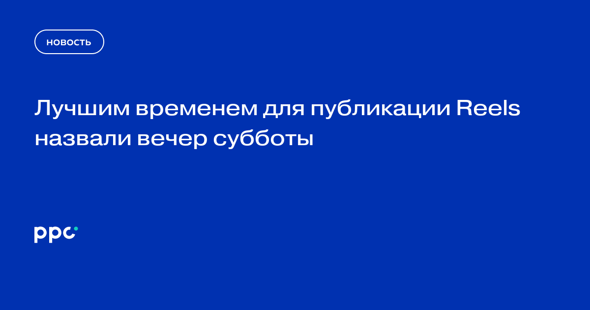 Лучшим временем для публикации Reels назвали вечер субботы
