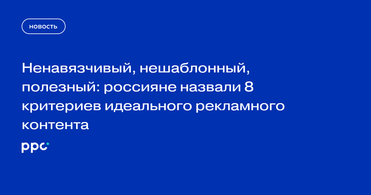 Ненавязчивый, нешаблонный, полезный: россияне назвали 8 критериев идеального рекламного контента