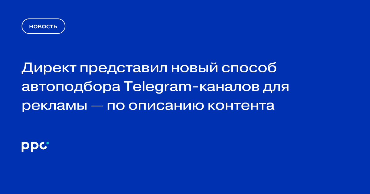 Директ представил новый способ автоподбора Telegram-каналов для рекламы — по описанию контента